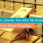 Güncel Altın Fiyatları – Gram, Çeyrek, Tam Altın Ne Kadar?