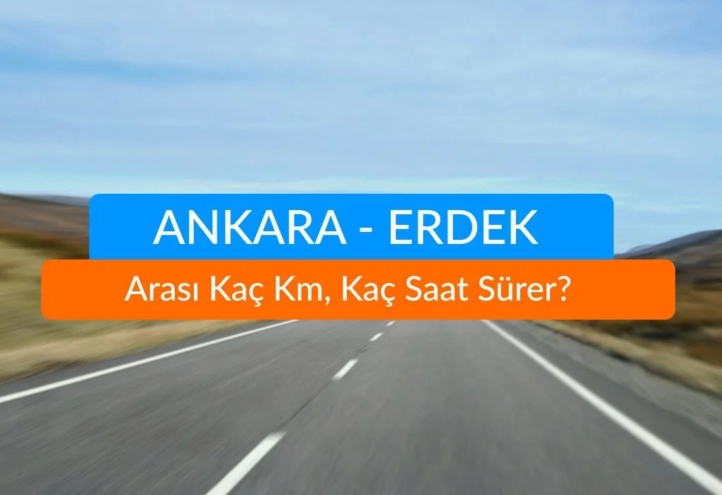 Ankara Erdek Arası Kaç Km, Kaç Saat Sürer?