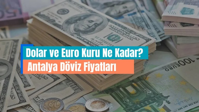 Antalya Döviz Fiyatları | Dolar ve Euro Kuru Ne Kadar?