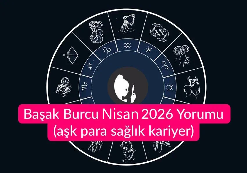 Başak Burcu Nisan 2026 Yorumu (aşk iş para sağlık kariyer)