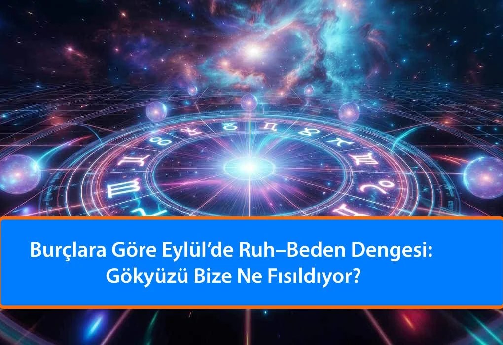 Eylül’de Burçlara Özel Sabah ve Akşam Rutinleri: 10 Dakikada Enerjini Yükselt Burçlara Göre Eylül’de Ruh–Beden Dengesi: Gökyüzü Bize Ne Fısıldıyor?