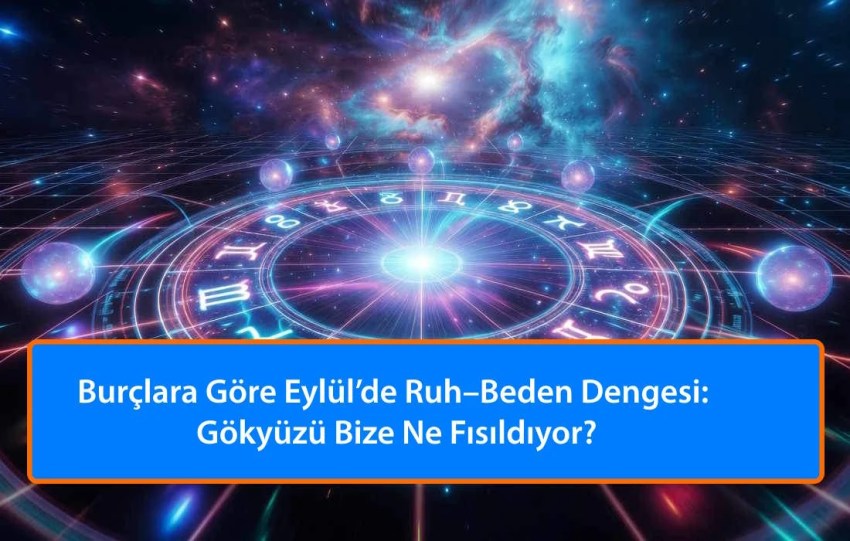 Burçlara Göre Eylül’de Ruh–Beden Dengesi: Gökyüzü Bize Ne Fısıldıyor?