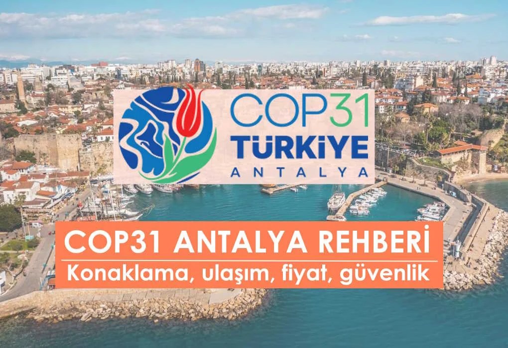 Antalya Rehberi 2026 Antalya’ya kimler gitmeli? COP31 Antalya Rehberi: Konaklama, ulaşım, fiyat, güvenlik