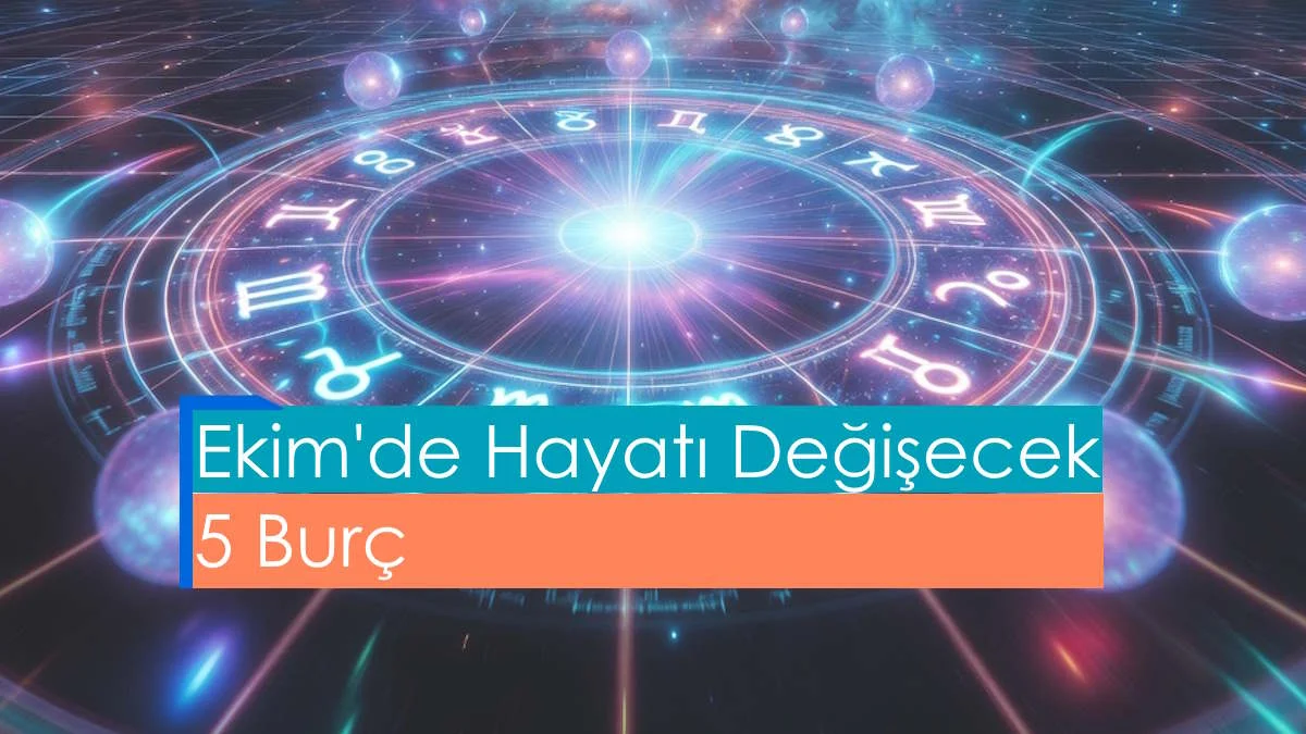 Doğum Tarihine Göre Ekim 2026’da Hayatı Değişecek 5 Burç 