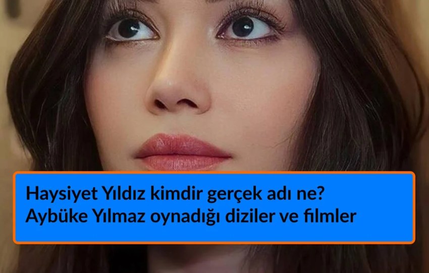 Haysiyet Yıldız kimdir gerçek adı ne? Aybüke Yılmaz oynadığı diziler ve filmler