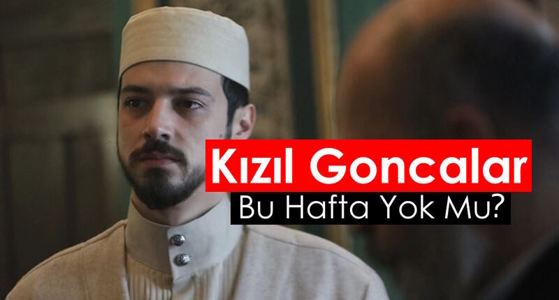 Kızıl Goncalar Bu Hafta Yok Mu? 34. Bölümde Neler Olacak?