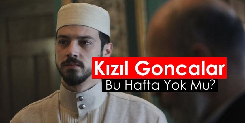 Kızıl Goncalar Bu Hafta Yok Mu? 34. Bölümde Neler Olacak?