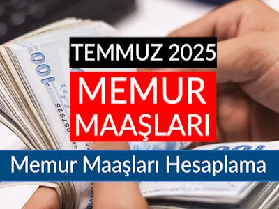 Memur maaşları 2025 Temmuz ne kadar oldu?