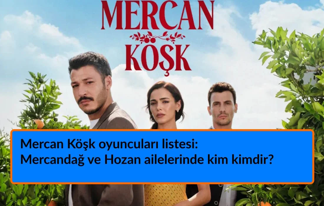 Mercan Köşk oyuncuları listesi: Mercandağ ve Hozan ailelerinin çatışmasını taşıyan başroller