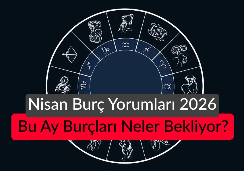 Bu Ay Burçları Neler Bekliyor? Nisan Burç Yorumları 2026