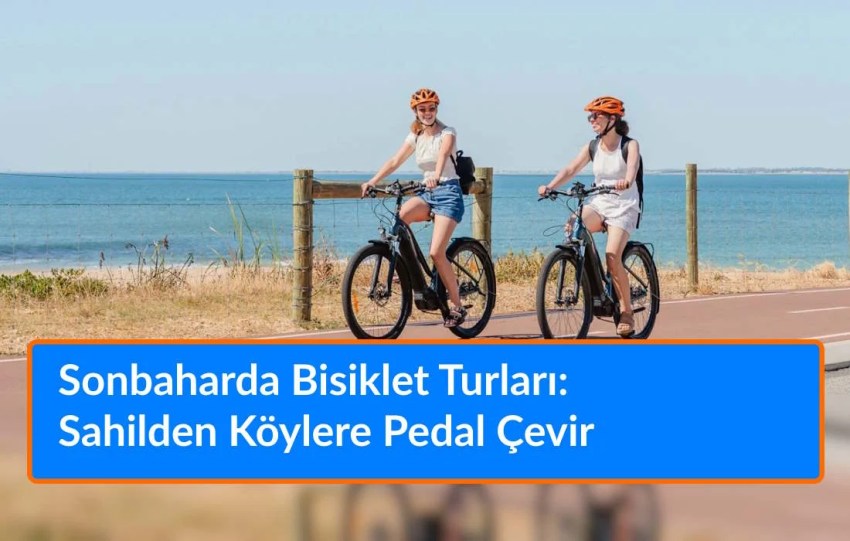 Sonbaharda Bisiklet Rotaları: Sahilden Köylere Pedal Çevir