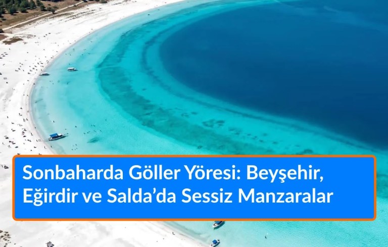 Sonbaharda Göller Yöresi: Beyşehir, Eğirdir ve Salda’da Sessiz Manzaralar