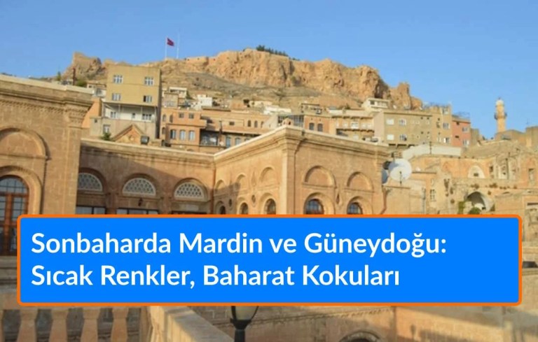 Sonbaharda Mardin ve Güneydoğu: Sıcak Renkler, Baharat Kokuları