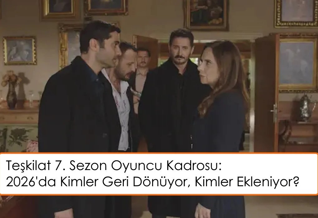 Teşkilat 7. Sezon Oyuncu Kadrosu: 2026'da Kimler Geri Dönüyor, Kimler Ekleniyor?