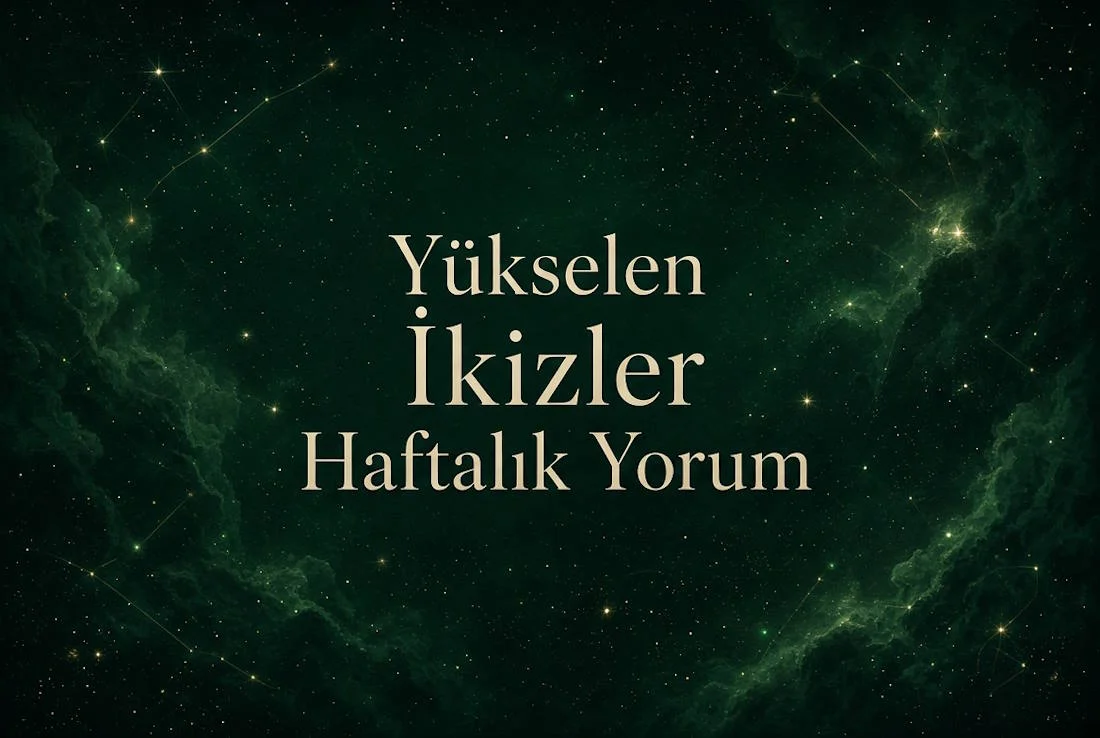 Yükselen İkizler Haftalık Yorum (Aşk, İş, Sağlık, Para)