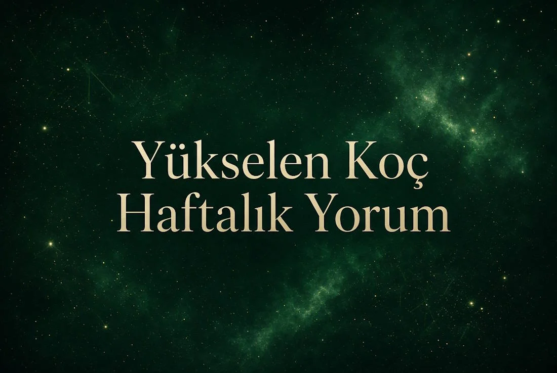 Yükselen Koç Haftalık Yorum (Aşk, İş, Sağlık, Para)